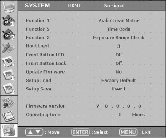 4-11. SYSTEM! Function 1, 2: 전면 F1, F2 버튼에기능을지정합니다. (BEM-072 는 F3 까지있습니다.) Back Light : 패널의 Back Light 를조정합니다. BEM-073 : 0 (min) ~ 80 (max) 까지조정할수있습니다. Front Button LED : 제품전면의버튼 LED를 On/Off 합니다.