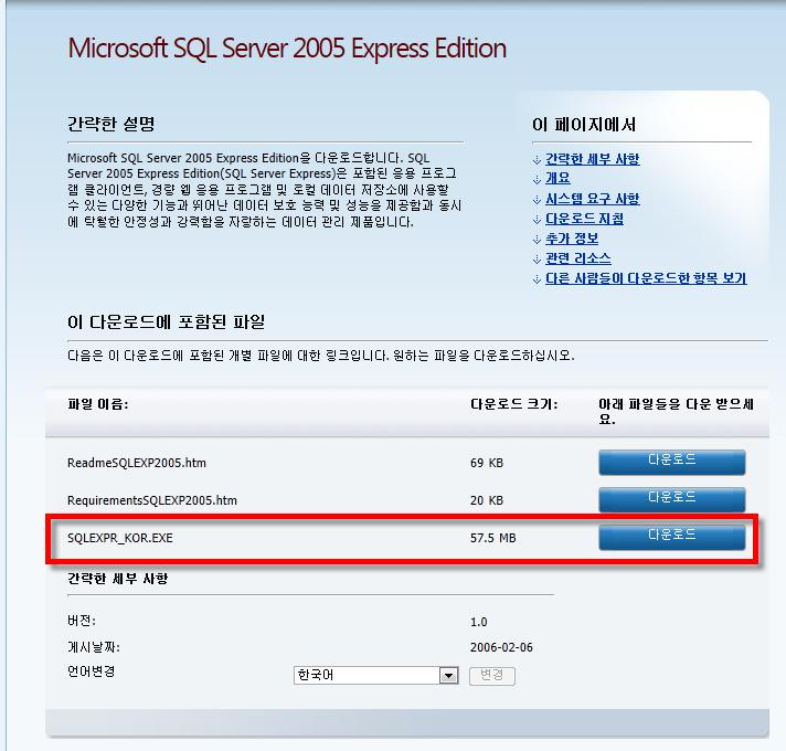 부록 1.1 SQLServer 2005 Express 수동설치 1.1.1 설치파일다운로드 Microsoft 사의 SQL Server 관련사이트에서 SQL Server 2005 Express 설치파일을다운로드한다. 다운로드경로 http://www.microsoft.com/downloads/ko-kr/details.