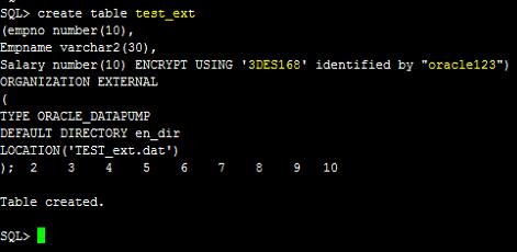 Salary number(10) ENCRYPT USING '3DES168' identified by "oracle123") ORGANIZATION EXTERNAL ( TYPE ORACLE_DATAPUMP DEFAULT DIRECTORY en_dir LOCATION('TEST_ext.