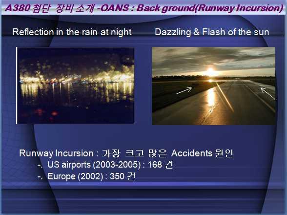 4) OANS(Onboard Airport Information System) 조종사가특히 Taxi way가복잡한공항에착륙후 ATC로부터 Gate까지이동하기위해사용인가된이동경로를인식하기에는비가오는밤이나석양에서는그림과같이파악하기에어려움에처할수있습니다.
