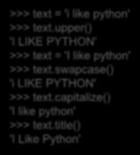 문자열메쏘드 (method) 1/2 대소문자변환과관련된 method >>> text = 'i like python' >>> text.upper() 'I LIKE PYTHON' >>> text = 'I like python' >>> text.swapcase() 'i LIKE PYTHON' >>> text.