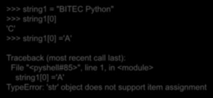 문자열자체는변경불가능한 (immutable) 자료형 >>> string1 = "BITEC Python" >>> string1[0] 'C' >>> string1[0] ='A' 문자열은 immutable 하기때문에값을변경하려하면에러가발생한다.