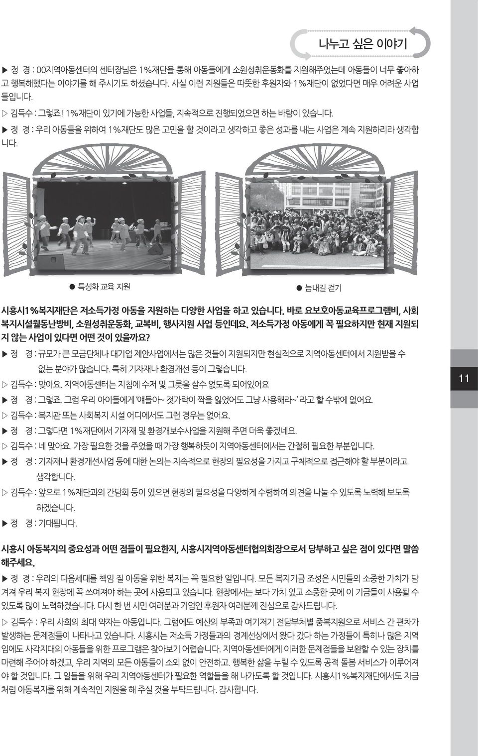 바로 요보호아동교육프로그램비, 사회 복지시설월동난방비, 소원성취운동화, 교복비, 행사지원 사업 등인데요. 저소득가정 아동에게 꼭 필요하지만 현재 지원되 지 않는 사업이 있다면 어떤 것이 있을까요? 정 경 : 규모가 큰 모금단체나 대기업 제안사업에서는 많은 것들이 지원되지만 현실적으로 지역아동센터에서 지원받을 수 없는 분야가 많습니다.