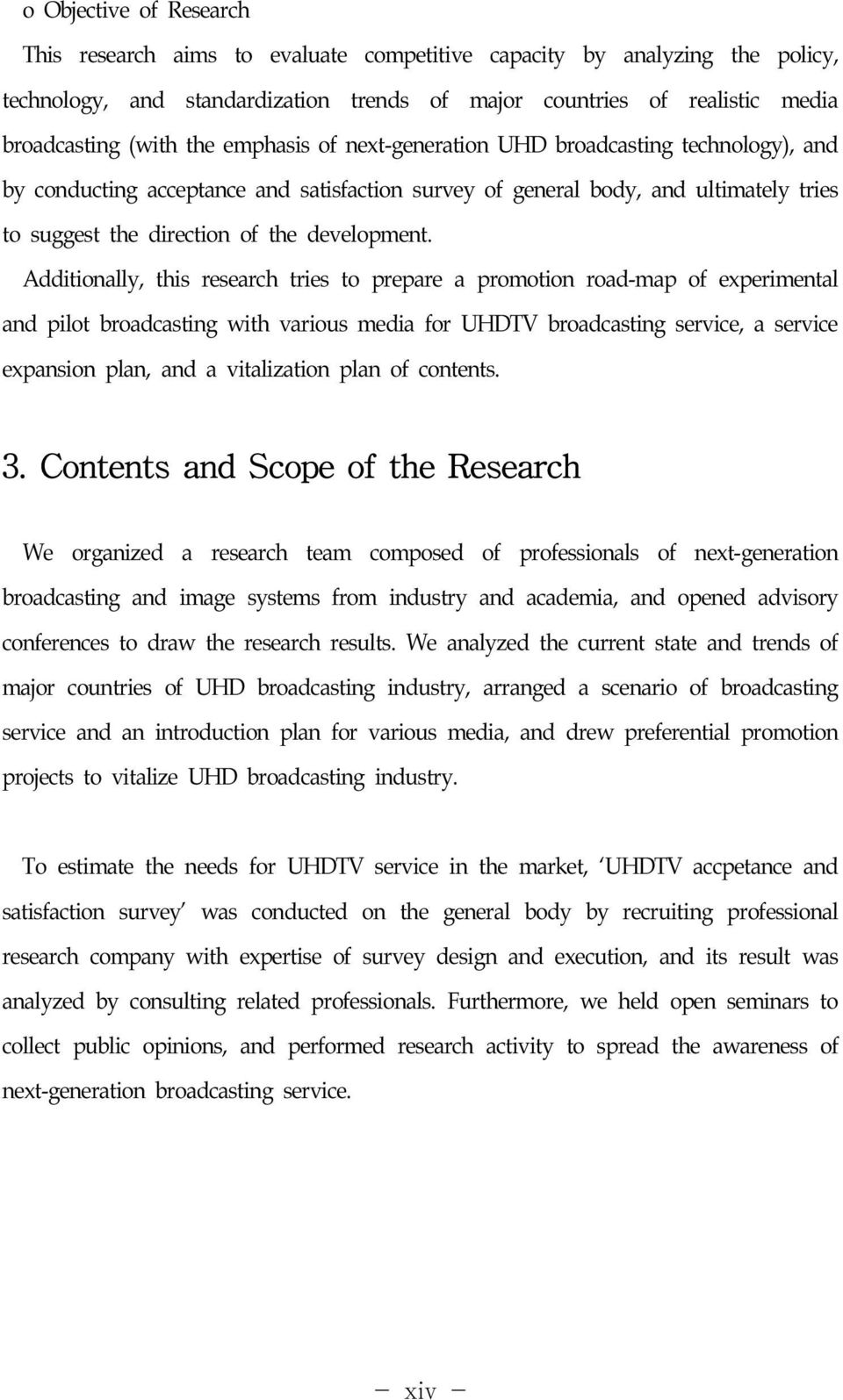 Additionally, this research tries to prepare a promotion road-map of experimental and pilot broadcasting with various media for UHDTV broadcasting service, a service expansion plan, and a