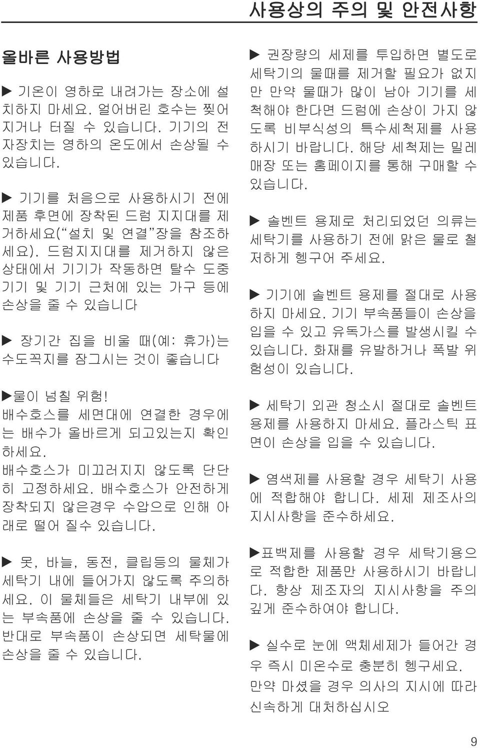 배수호스가 안전하게 장착되지 않은경우 수압으로 인해 아 래로 떨어 질수 있습니다. ~ 못, 바늘, 동전, 클립등의 물체가 세탁기 내에 들어가지 않도록 주의하 세요. 이 물체들은 세탁기 내부에 있 는 부속품에 손상을 줄 수 있습니다. 반대로 부속품이 손상되면 세탁물에 손상을 줄 수 있습니다.