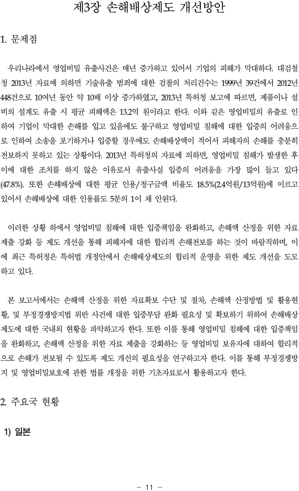 이와 같은 영업비밀의 유출로 인 하여 기업이 막대한 손해를 입고 있음에도 불구하고 영업비밀 침해에 대한 입증의 어려움으 로 인하여 소송을 포기하거나 입증할 경우에도 손해배상액이 적어서 피해자의 손해를 충분히 전보하지 못하고 있는 상황이다.