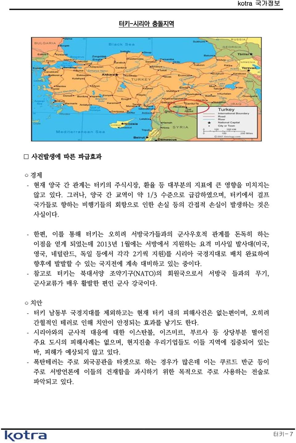 - 참고로 터키는 북대서양 조약기구(NATO)의 회원국으로서 서방국 들과의 무기, 군사교류가 매우 활발한 편인 군사 강국이다. ㅇ 치안 - 터키 남동부 국경지대를 제외하고는 현재 터키 내의 피해사건은 없는편이며, 오히려 간헐적인 테러로 인해 치안이 안정되는 효과를 낳기도 한다.