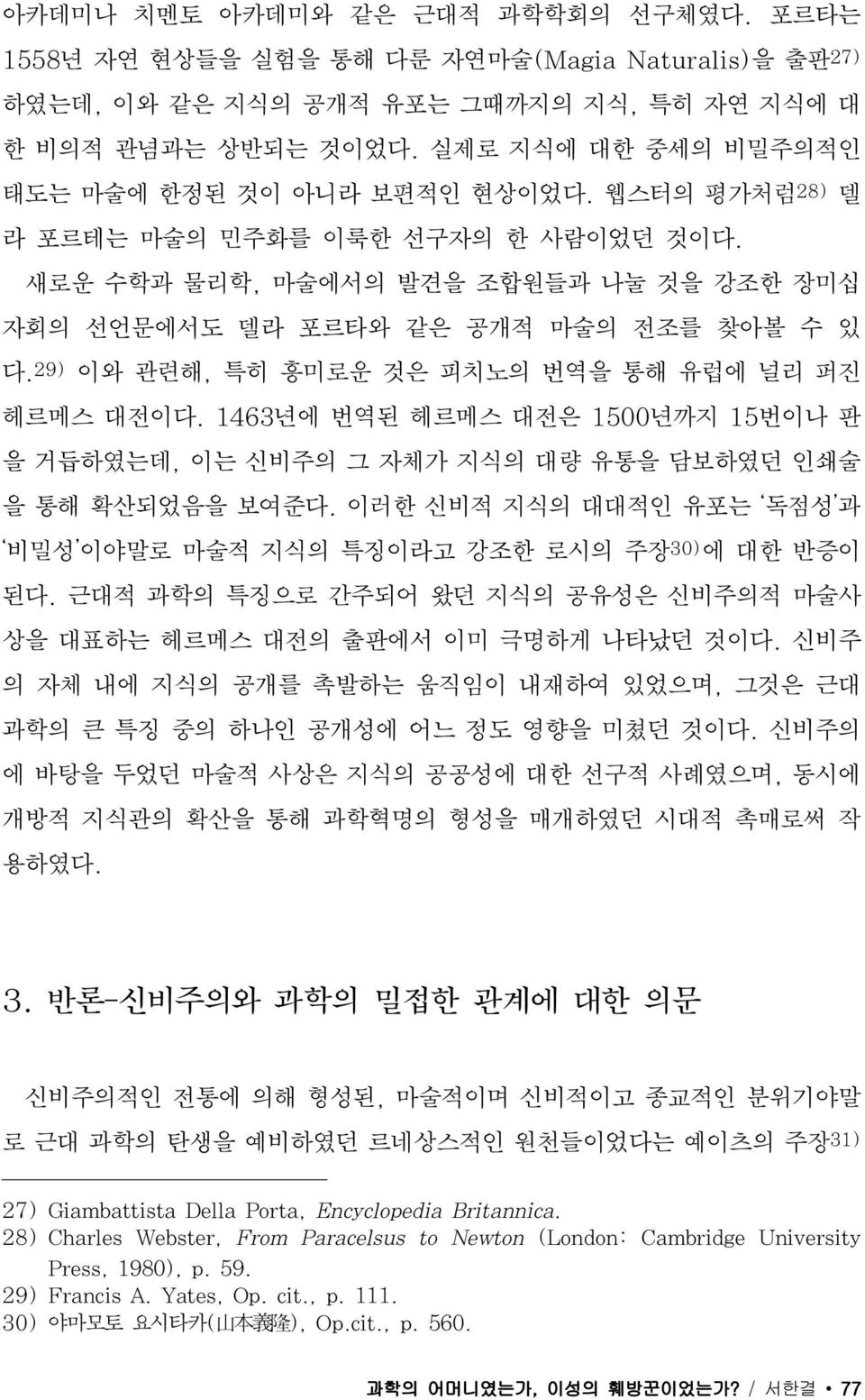 29) 이와 관련해, 특히 흥미로운 것은 피치노의 번역을 통해 유럽에 널리 퍼진 헤르메스 대전이다. 1463년에 번역된 헤르메스 대전은 1500년까지 15번이나 판 을 거듭하였는데, 이는 신비주의 그 자체가 지식의 대량 유통을 담보하였던 인쇄술 을 통해 확산되었음을 보여준다.