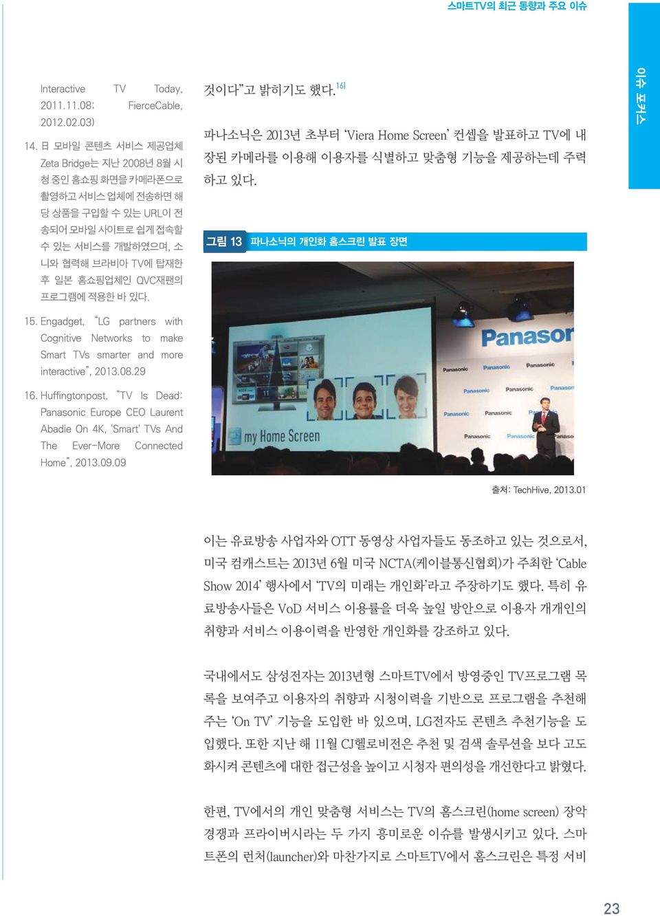 있다. 것이다 고 밝히기도 했다. 16) 파나소닉은 2013년 초부터 Viera Home Screen 컨셉을 발표하고 TV에 내 장된 카메라를 이용해 이용자를 식별하고 맞춤형 기능을 제공하는데 주력 하고 있다. 그림 13 파나소닉의 개인화 홈스크린 발표 장면 이슈 포커스 15.