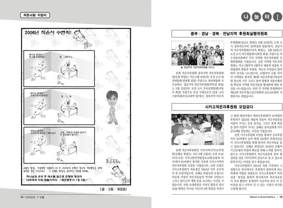 금번 지역별 작은자후 원회는 지난 2월부터 4월까지 새롭게 선출된 지 연합회의 회장과 부회장, 작은자 부장들이 참여 하여 인사를 나누었으며, 10월부터 11월 까지 각 지역별로 펼쳐질 제8회 작은자후원가족음악 회 장소와 시간 그리고 참여 방법과 자동이체후 원 확산과 지역별 작은자운동 활성화에 대한 의 견을 나누었습니다.