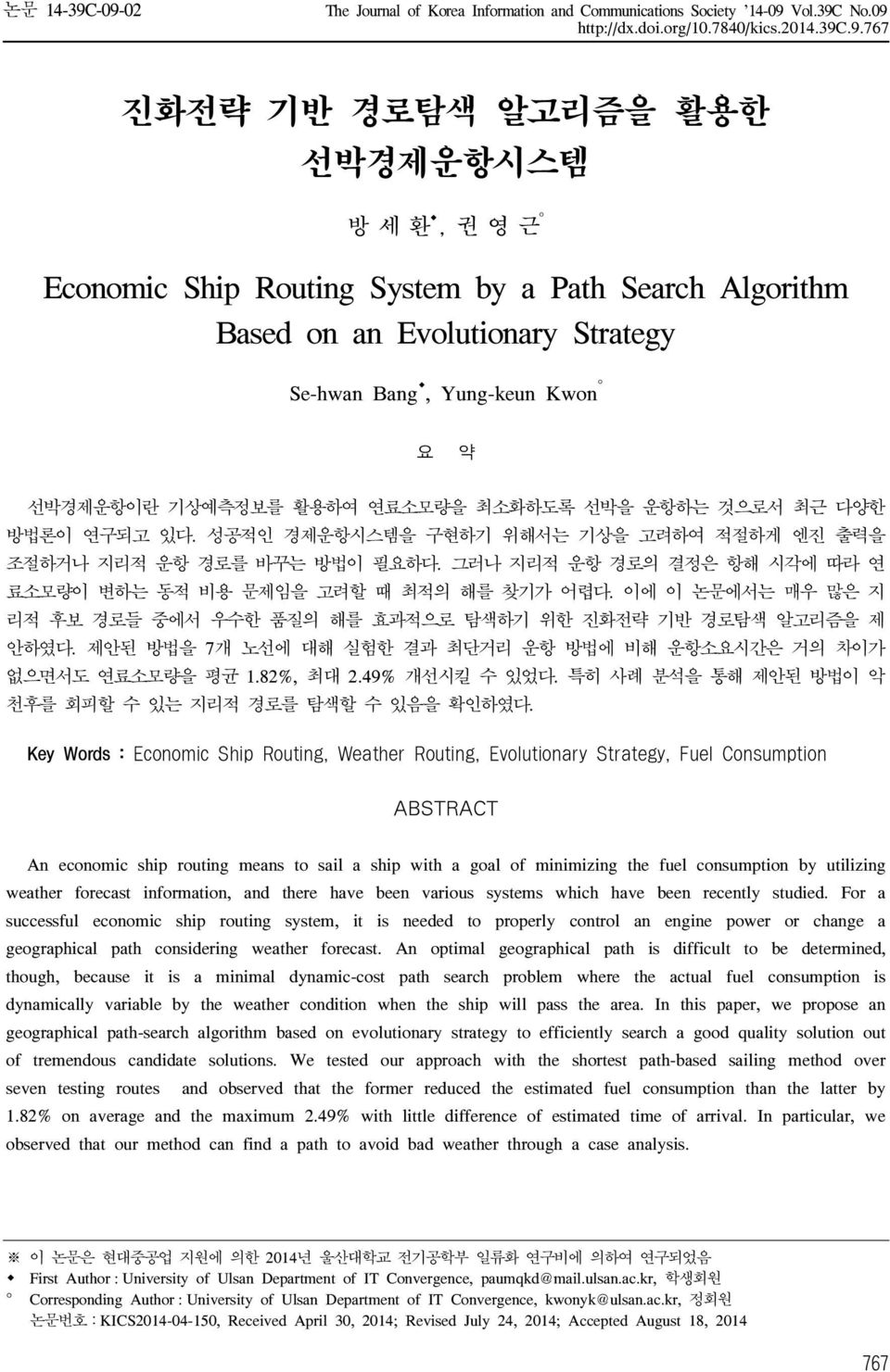 Routing System by a Path Search Algorithm Based on an Evolutionary Strategy Se-hwan Bang, Yung-keun Kwon 요 약 선박경제운항이란 기상예측정보를 활용하여 연료소모량을 최소화하도록 선박을 운항하는 것으로서 최근 다양한 방법론이 연구되고 있다.