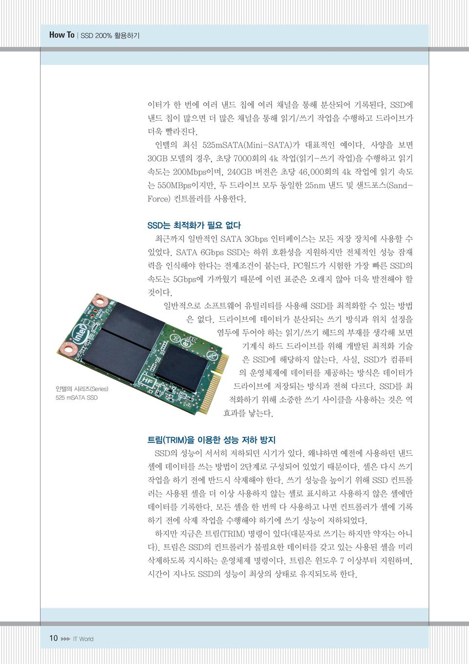 인텔의 시리즈(Series) 525 msata SSD SSD는 최적화가 필요 없다 최근까지 일반적인 SATA 3Gbps 인터페이스는 모든 저장 장치에 사용할 수 있었다. SATA 6Gbps SSD는 하위 호환성을 지원하지만 전체적인 성능 잠재 력을 인식해야 한다는 전제조건이 붙는다.