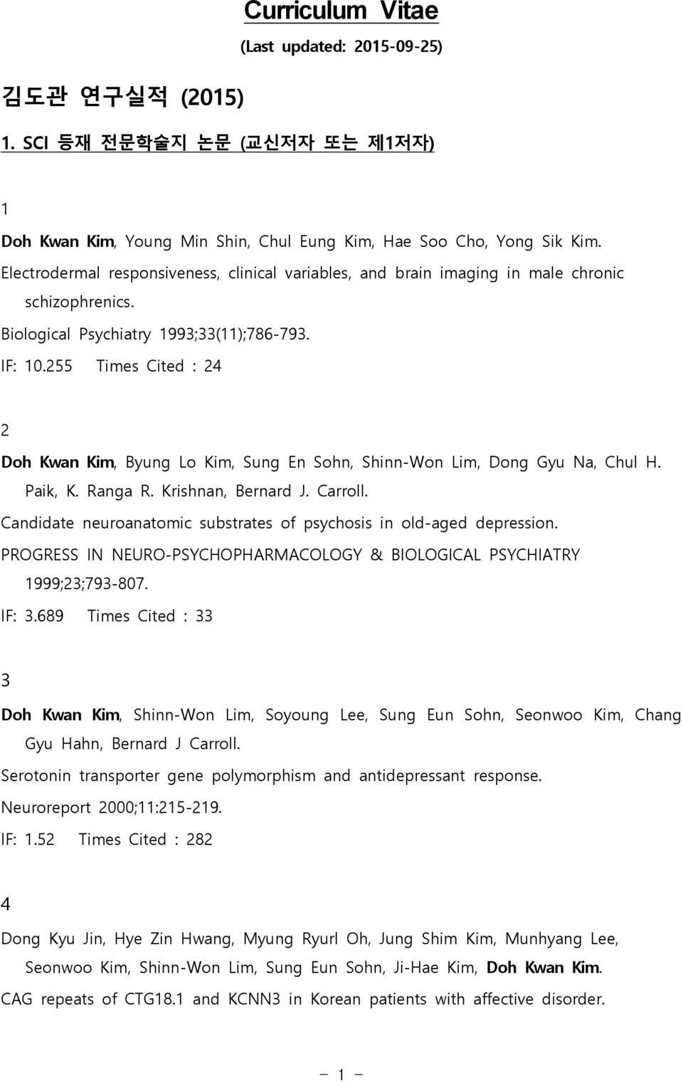 255 Times Cited : 24 2 Doh Kwan Kim, Byung Lo Kim, Sung En Sohn, Shinn-Won Lim, Dong Gyu Na, Chul H. Paik, K. Ranga R. Krishnan, Bernard J. Carroll.