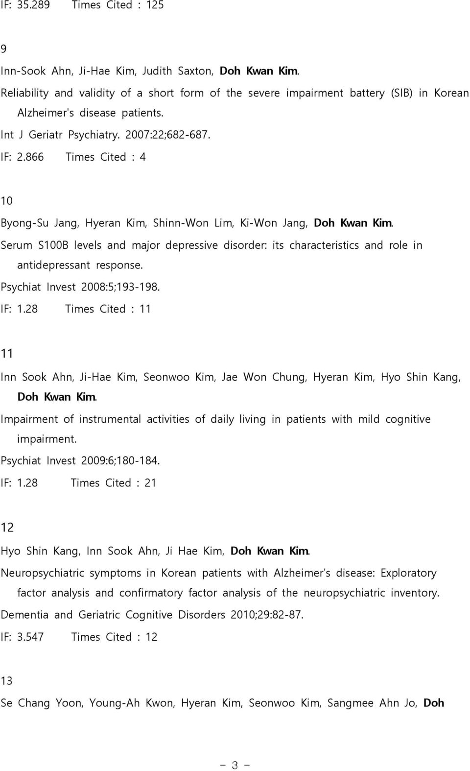 866 Times Cited : 4 10 Byong-Su Jang, Hyeran Kim, Shinn-Won Lim, Ki-Won Jang, Doh Kwan Kim. Serum S100B levels and major depressive disorder: its characteristics and role in antidepressant response.