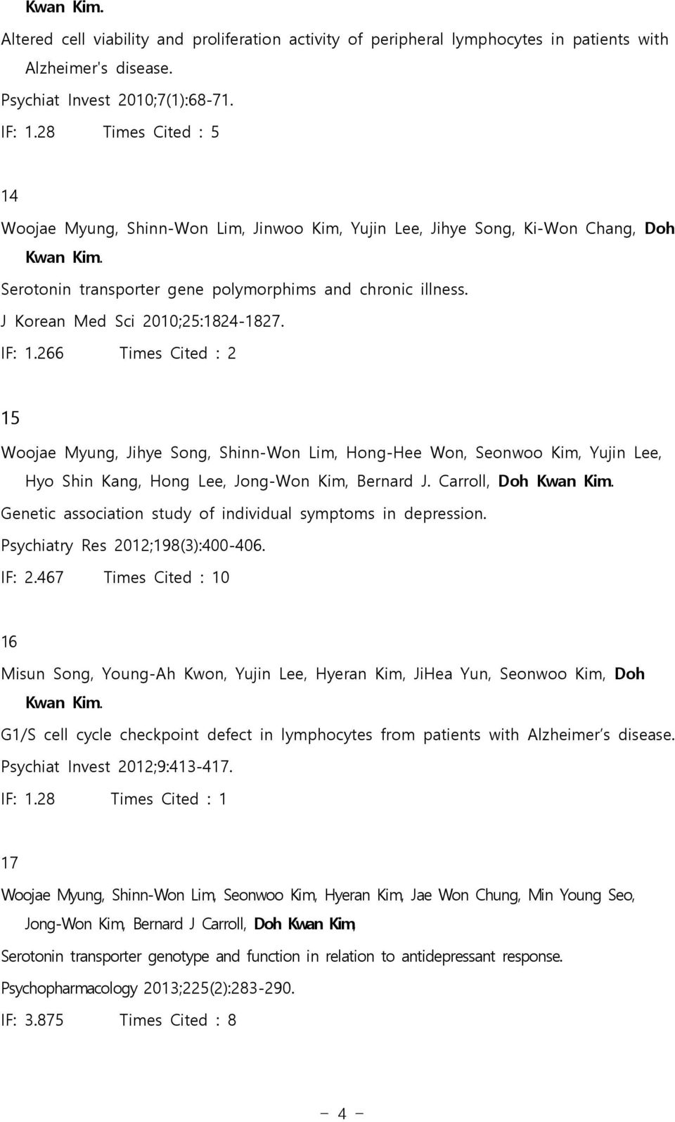 J Korean Med Sci 2010;25:1824-1827. IF: 1.266 Times Cited : 2 15 Woojae Myung, Jihye Song, Shinn-Won Lim, Hong-Hee Won, Seonwoo Kim, Yujin Lee, Hyo Shin Kang, Hong Lee, Jong-Won Kim, Bernard J.