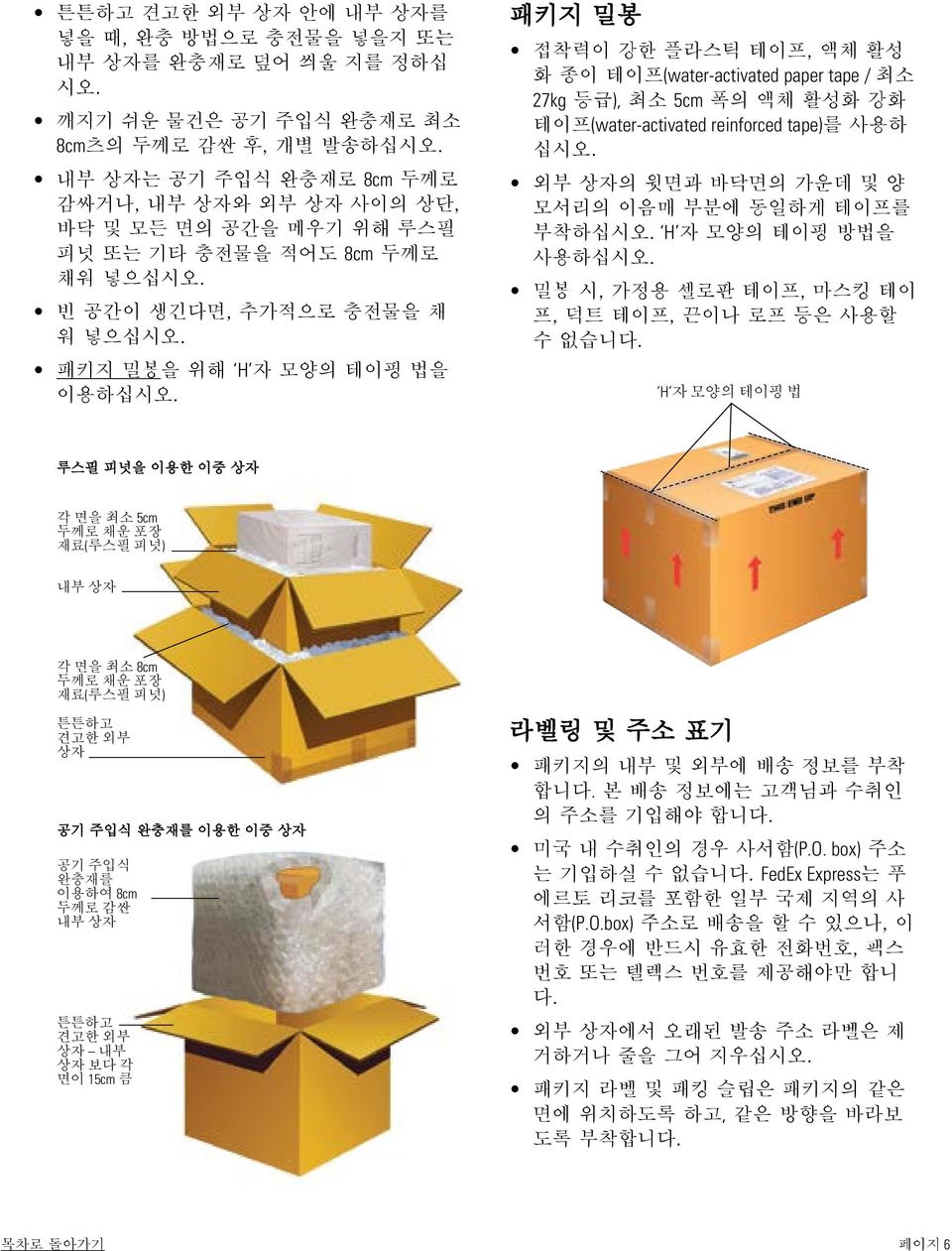 패키지 밀봉 접착력이 강한 플라스틱 테이프, 액체 활성 화 종이 테이프(water-activated paper tape / 최소 27kg 등급), 최소 5cm 폭의 액체 활성화 강화 테이프(water-activated reinforced tape)를 사용하 십시오.