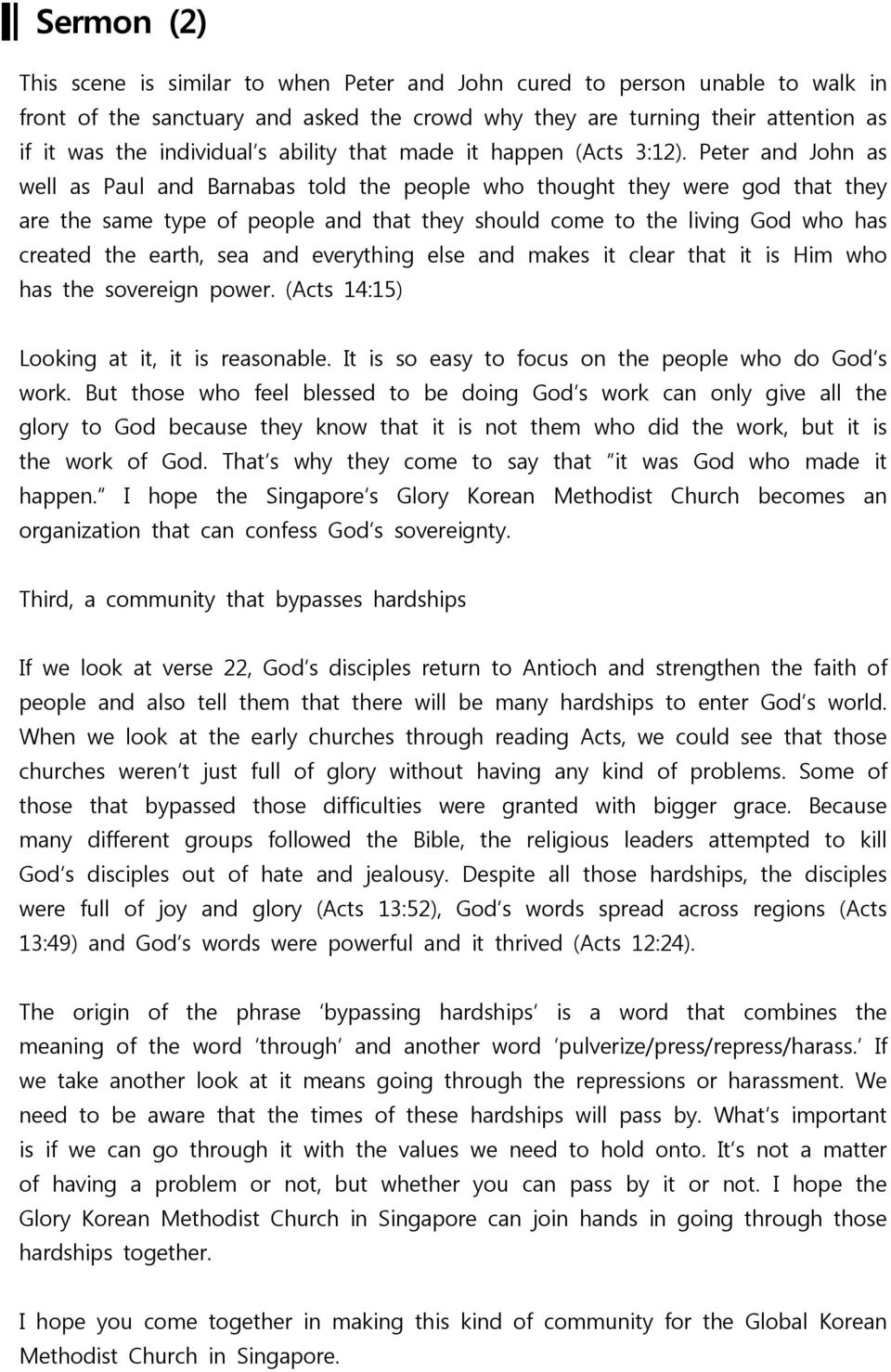 Peter and John as well as Paul and Barnabas told the people who thought they were god that they are the same type of people and that they should come to the living God who has created the earth, sea