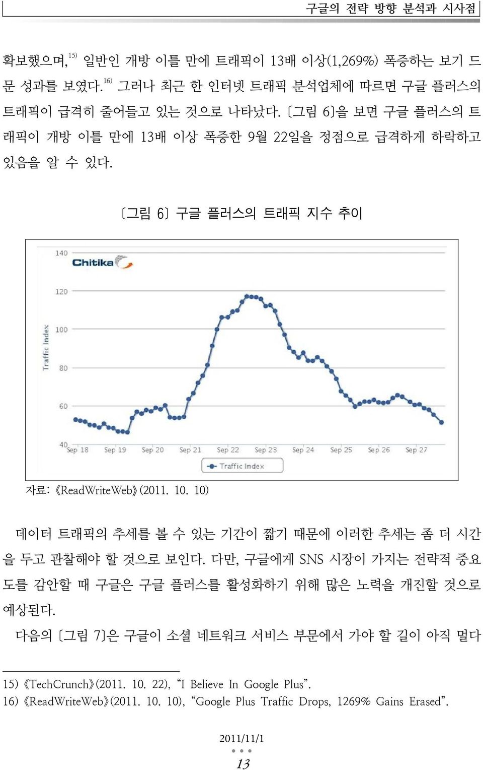 10) 데이터 트래픽의 추세를 볼 수 있는 기간이 짧기 때문에 이러한 추세는 좀 더 시간 을 두고 관찰해야 할 것으로 보인다. 다만, 구글에게 SNS 시장이 가지는 전략적 중요 도를 감안할 때 구글은 구글 플러스를 활성화하기 위해 많은 노력을 개진할 것으로 예상된다.