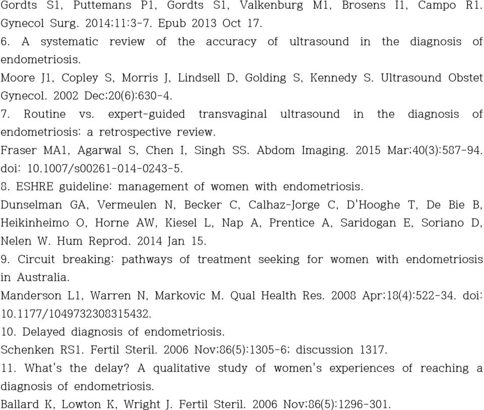 Routine vs. expert-guided transvaginal ultrasound in the diagnosis of endometriosis: a retrospective review. Fraser MA1, Agarwal S, Chen I, Singh SS. Abdom Imaging. 2015 Mar;40(3):587-94. doi: 10.