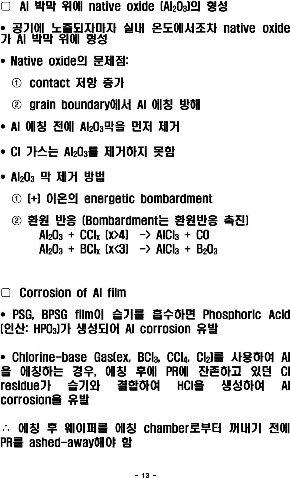 2 O 3 + BCl x (x<3) -> AlCl 3 + B 2 O 3 Corrosion of Al film PSG, BPSG film이 습기를 흡수하면 Phosphoric Acid (인산: HPO 3 )가 생성되어 Al corrosion 유발 Chlorine-base Gas(ex,