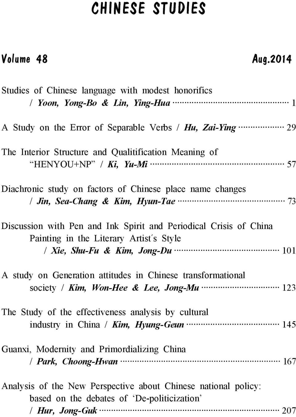 of HENYOU+NP / Ki, Yu-Mi 57 Diachronic study on factors of Chinese place name changes / Jin, Sea-Chang & Kim, Hyun-Tae 73 Discussion with Pen and Ink Spirit and Periodical Crisis of China Painting in