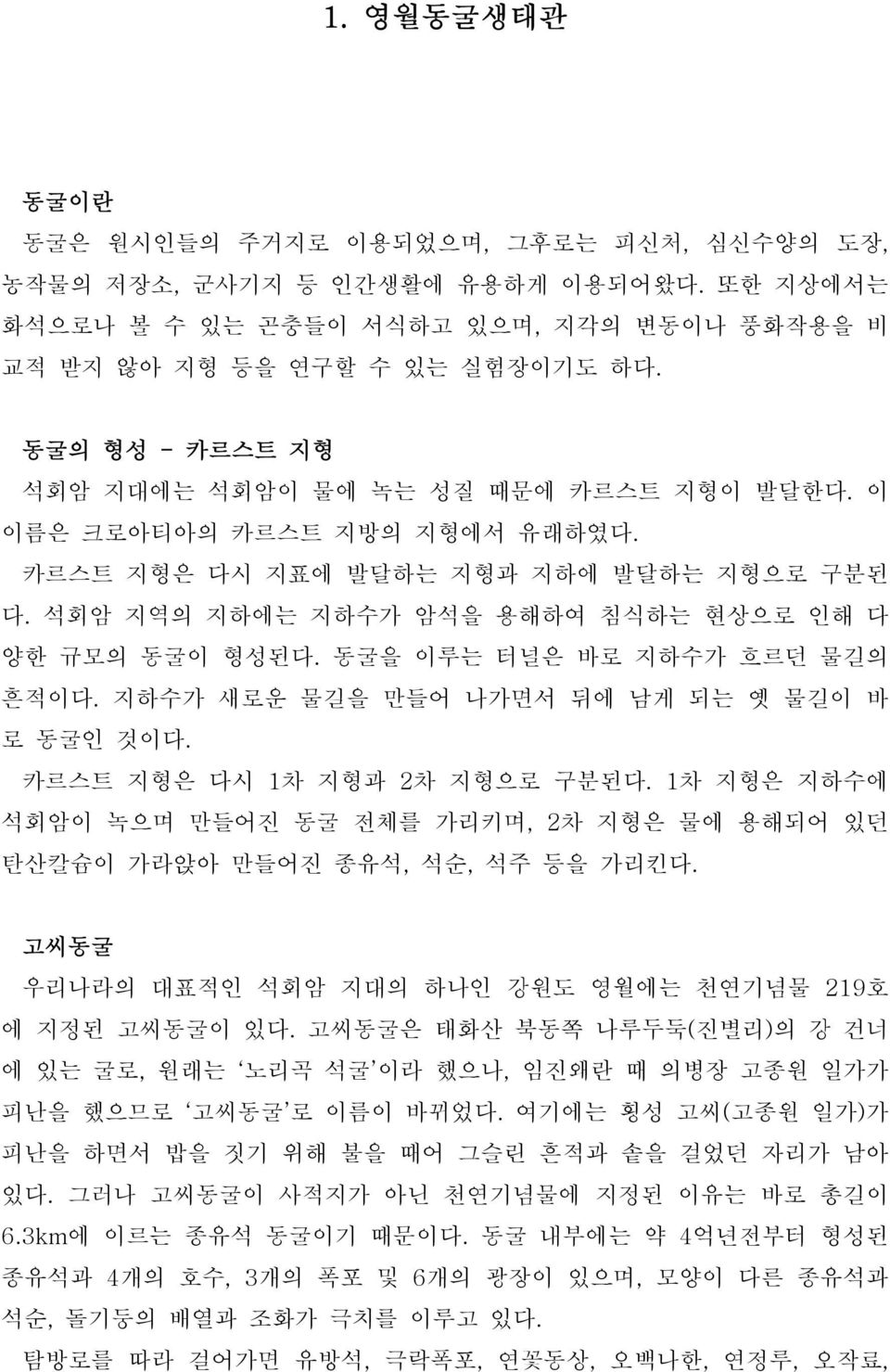 동굴을 이루는 터널은 바로 지하수가 흐르던 물길의 흔적이다. 지하수가 새로운 물길을 만들어 나가면서 뒤에 남게 되는 옛 물길이 바 로 동굴인 것이다. 카르스트 지형은 다시 1차 지형과 2차 지형으로 구분된다.