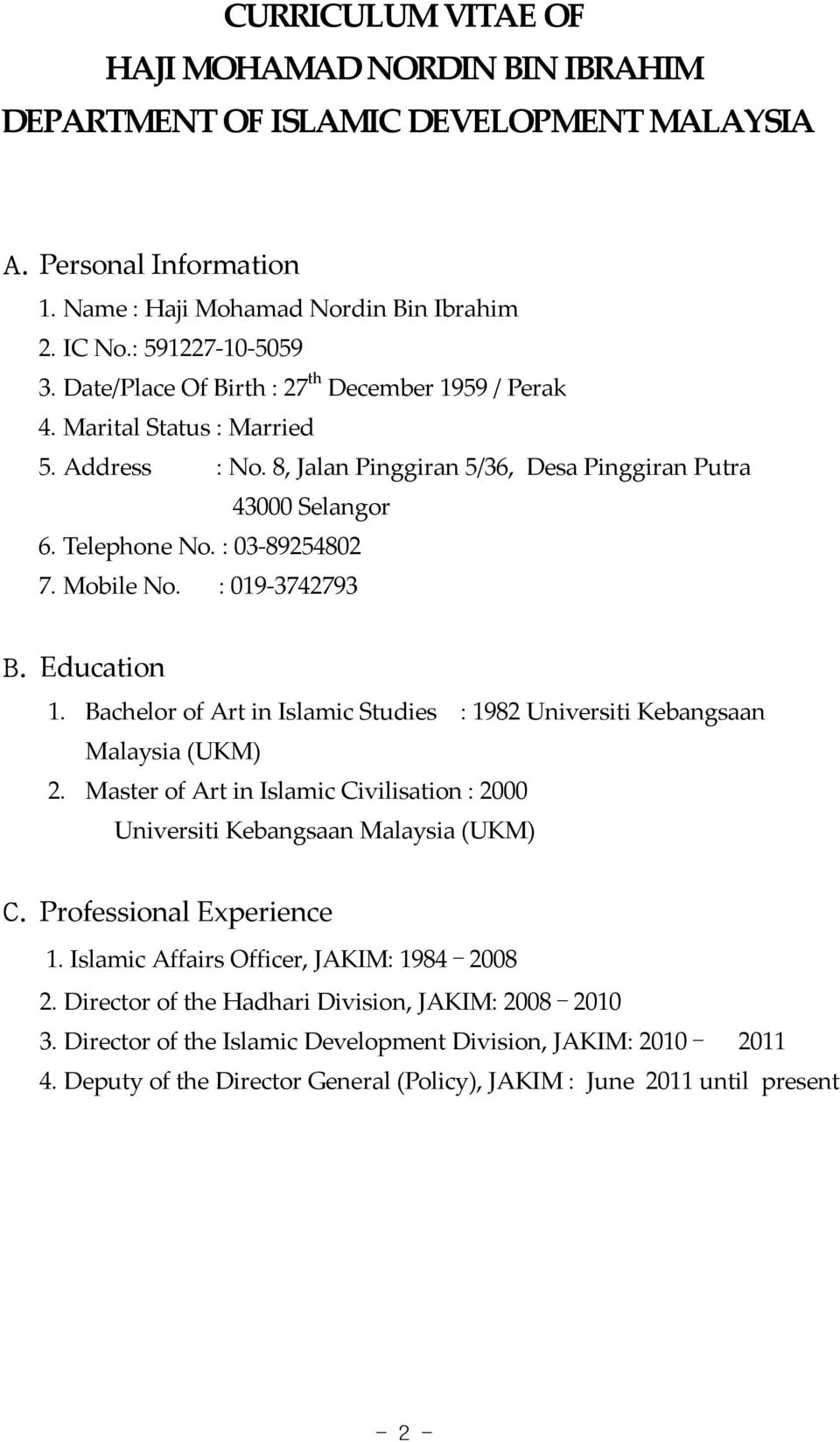 : 019 3742793 B. Education 1. Bachelor of Art in Islamic Studies : 1982 Universiti Kebangsaan Malaysia (UKM) 2. Master of Art in Islamic Civilisation : 2000 Universiti Kebangsaan Malaysia (UKM) C.