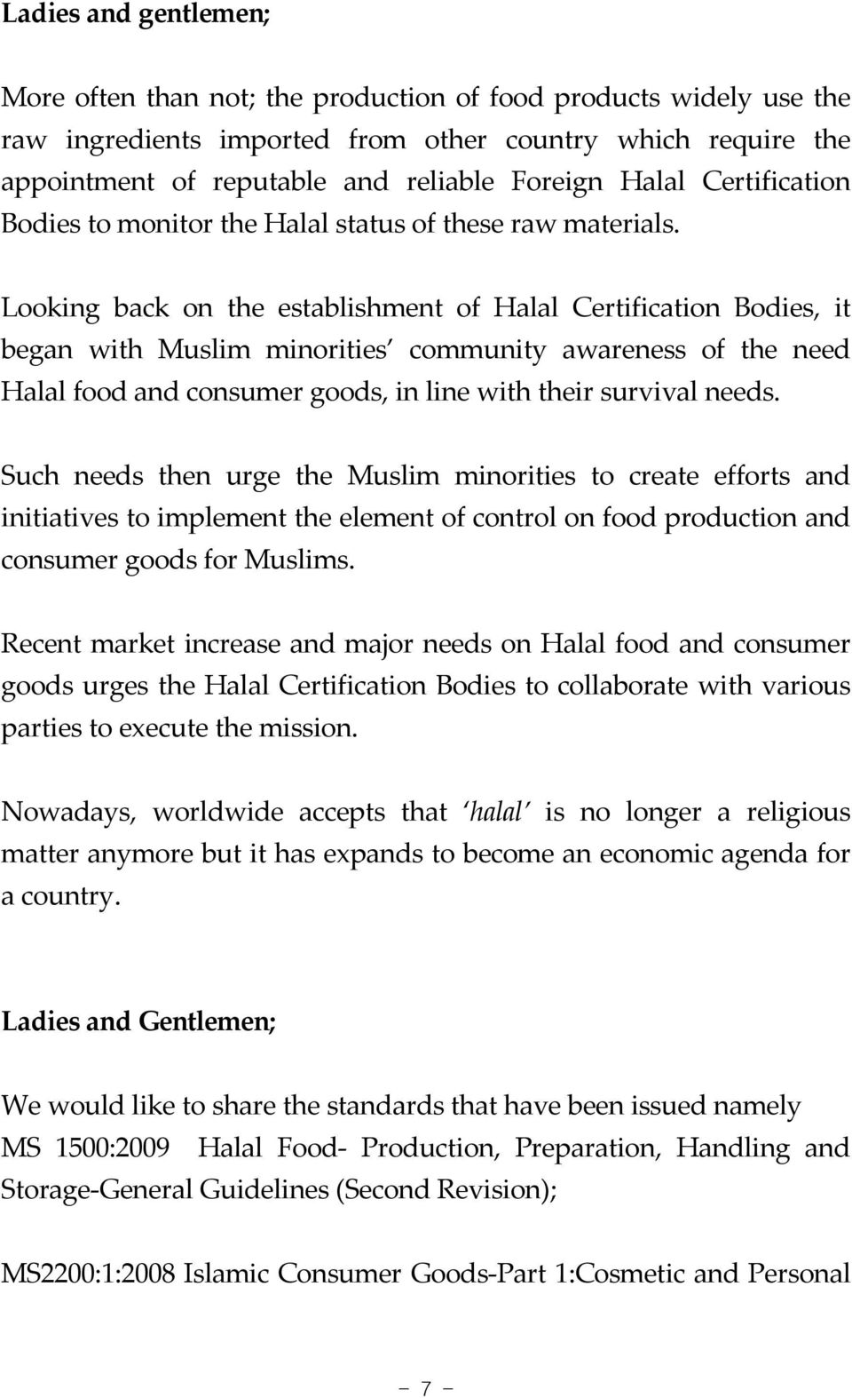 Looking back on the establishment of Halal Certification Bodies, it began with Muslim minorities community awareness of the need Halal food and consumer goods, in line with their survival needs.