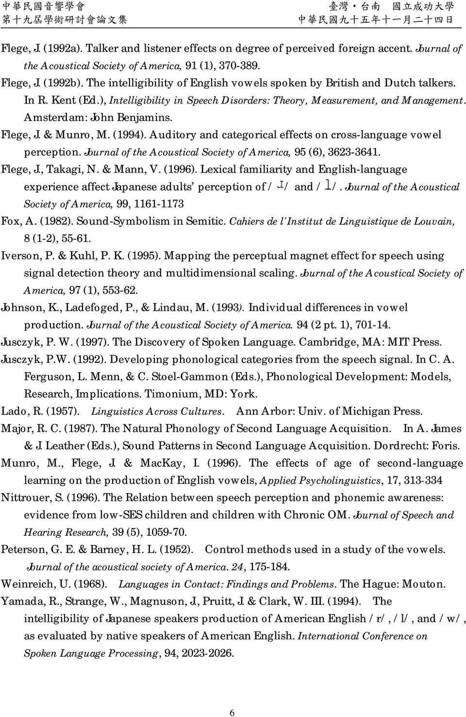 Flege, J. & Munro, M. (1994). Auditory and categorical effects on cross-language vowel perception. Journal of the Acoustical Society of America, 95 (6), 3623-3641. Flege, J., Takagi, N. & Mann, V.