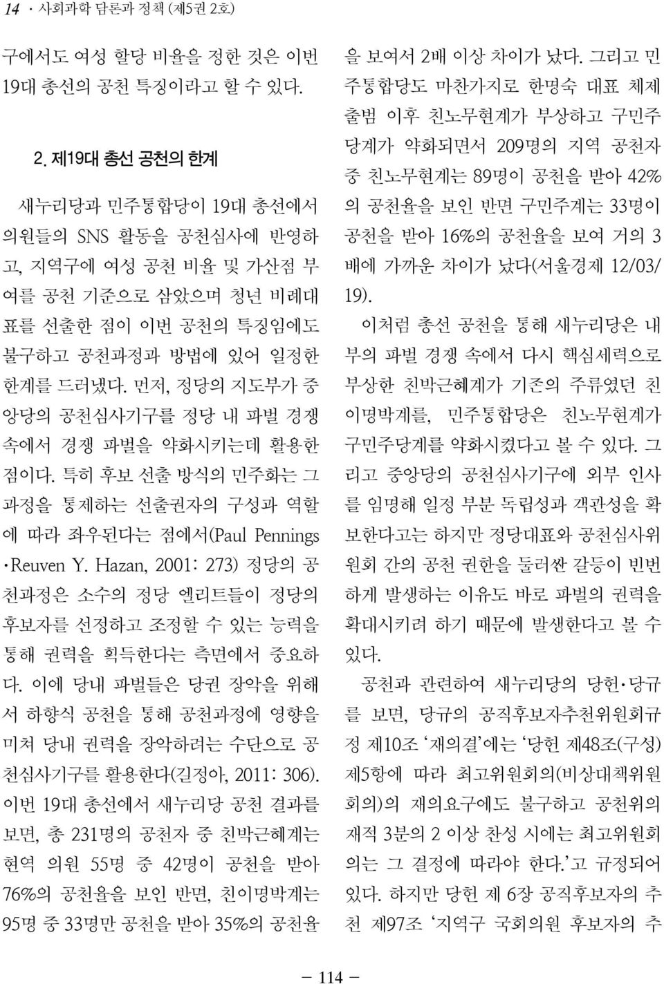 Hazan, 2001: 273) 정당의 공 천과정은 소수의 정당 엘리트들이 정당의 후보자를 선정하고 조정할 수 있는 능력을 통해 권력을 획득한다는 측면에서 중요하 다. 이에 당내 파벌들은 당권 장악을 위해 서 하향식 공천을 통해 공천과정에 영향을 미쳐 당내 권력을 장악하려는 수단으로 공 천심사기구를 활용한다 ( 길정아, 2011: 306).