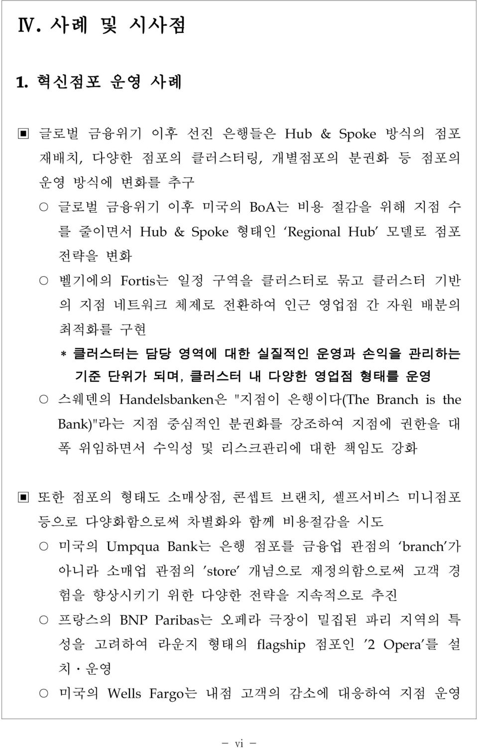 Fortis는 일정 구역을 클러스터로 묶고 클러스터 기반 의 지점 네트워크 체제로 전환하여 인근 영업점 간 자원 배분의 최적화를 구현 * 클러스터는 담당 영역에 대한 실질적인 운영과 손익을 관리하는 기준 단위가 되며, 클러스터 내 다양한 영업점 형태를 운영 스웨덴의 Handelsbanken은 "지점이 은행이다(TheBranch