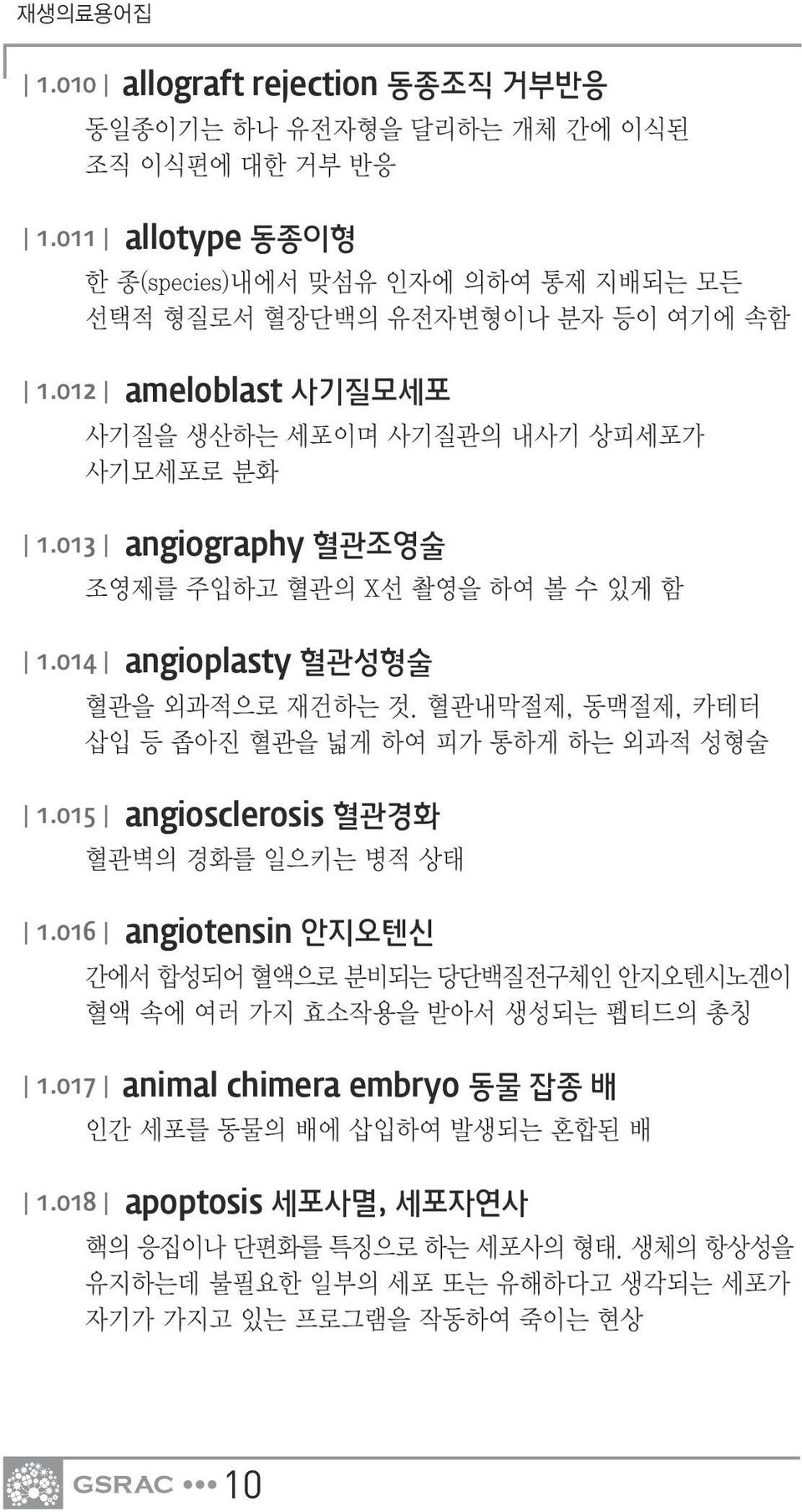 013 angiography 혈관조영술 조영제를 주입하고 혈관의 X선 촬영을 하여 볼 수 있게 함 1.014 angioplasty 혈관성형술 혈관을 외과적으로 재건하는 것. 혈관내막절제, 동맥절제, 카테터 삽입 등 좁아진 혈관을 넓게 하여 피가 통하게 하는 외과적 성형술 1.