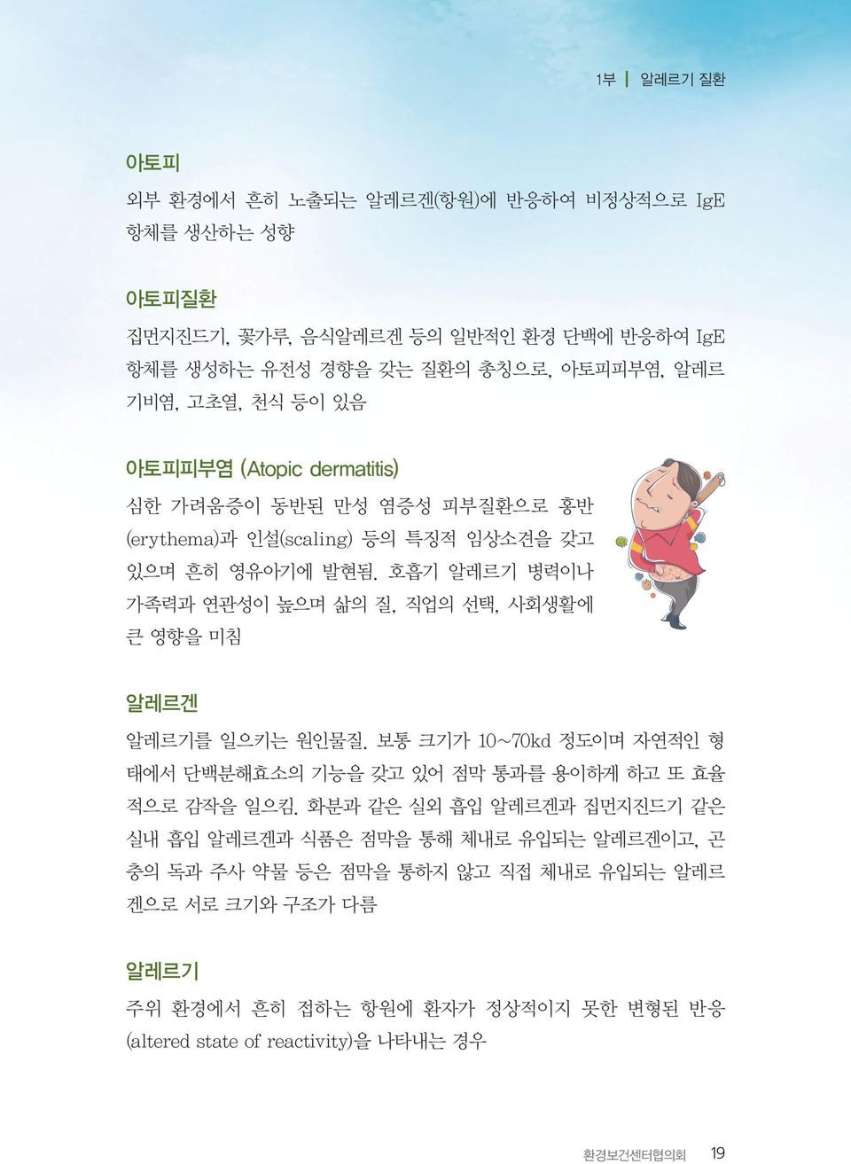 호흡기 알레르기 병력이나 가족력과 연관성이 높으며 삶의 질, 직업의 선택, 사회생활에 큰 영향을 미침 알레르겐 알레르기를 일으키는 원인물질. 보통 크기가 10~70kd 정도이며 자연적인 형 태에서 단백분해효소의 기능을 갖고 있어 점막 통과를 용이하게 하고 또 효율 적으로 감작을 일으킴.