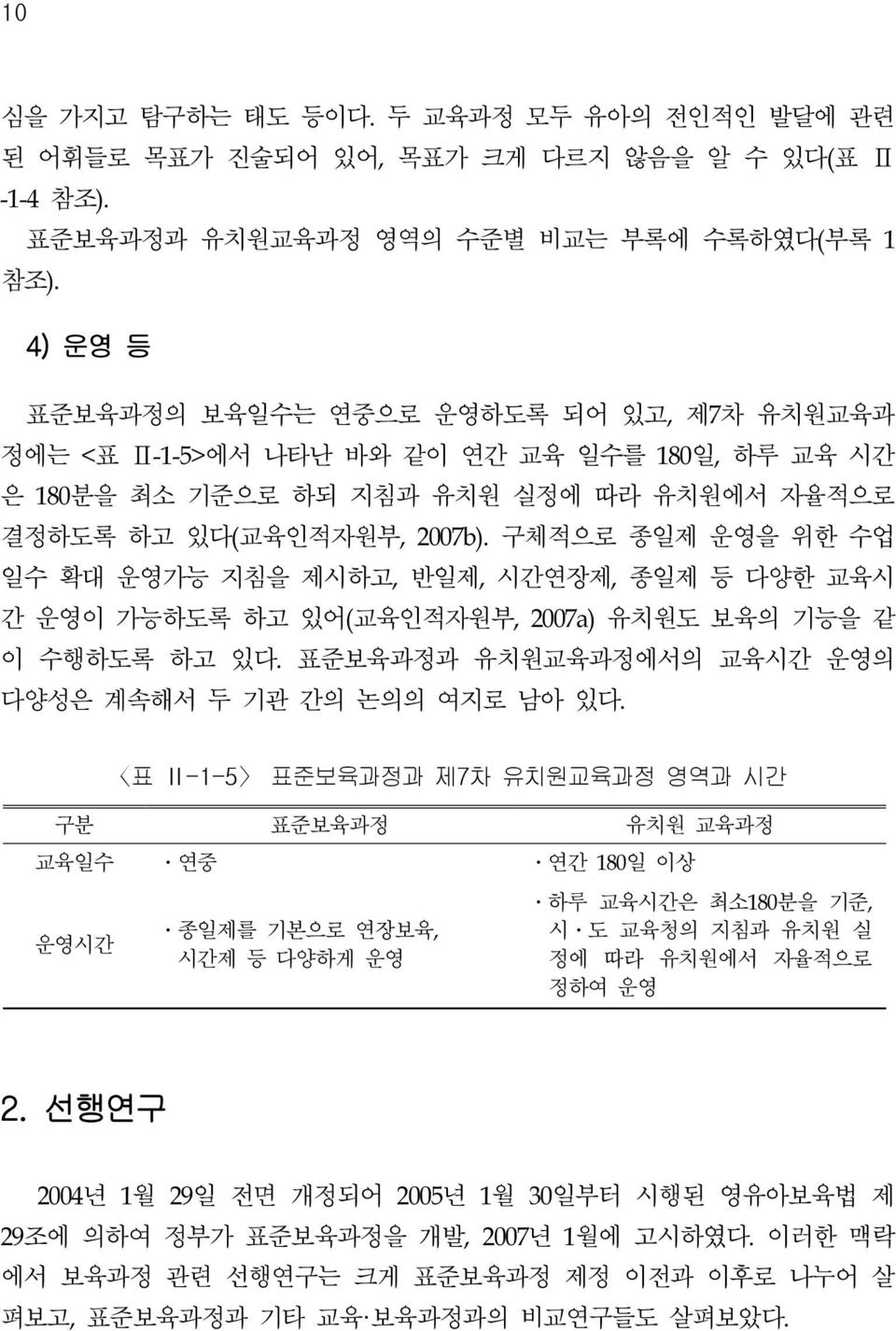 구체적으로 종일제 운영을 위한 수업 일수 확대 운영가능 지침을 제시하고, 반일제, 시간연장제, 종일제 등 다양한 교육시 간 운영이 가능하도록 하고 있어(교육인적자원부, 2007a) 유치원도 보육의 기능을 같 이 수행하도록 하고 있다. 표준보육과정과 유치원교육과정에서의 교육시간 운영의 다양성은 계속해서 두 기관 간의 논의의 여지로 남아 있다.