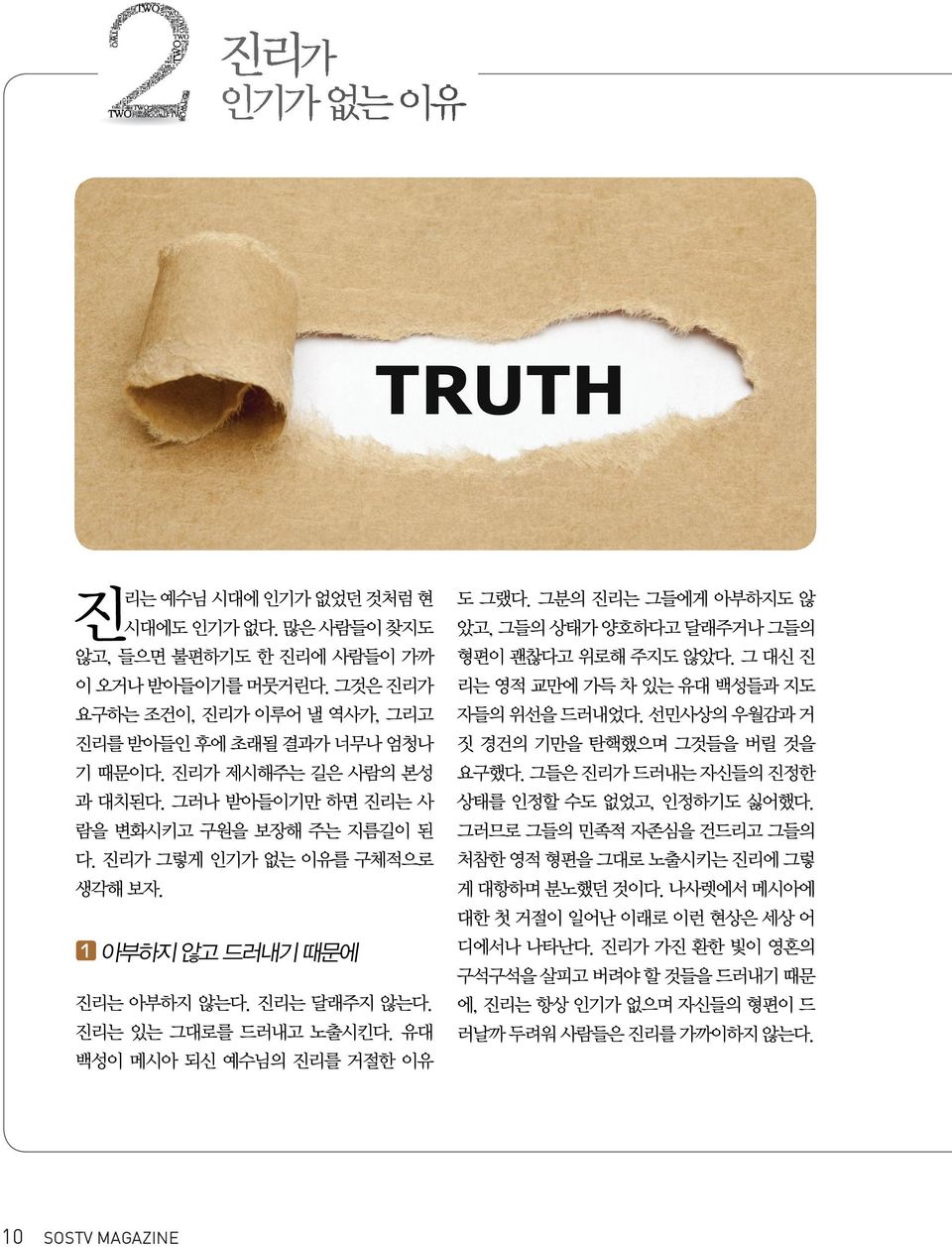 유대 백성이 메시아 되신 예수님의 진리를 거절한 이유 도 그랬다. 그분의 진리는 그들에게 아부하지도 않 았고, 그들의 상태가 양호하다고 달래주거나 그들의 형편이 괜찮다고 위로해 주지도 않았다. 그 대신 진 리는 영적 교만에 가득 차 있는 유대 백성들과 지도 자들의 위선을 드러내었다.