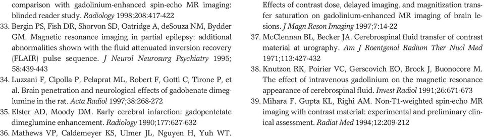 Luzzani F, Cipolla P, Pelaprat ML, Robert F, Gotti C, Tirone P, et al. Brain penetration and neurological effects of gadobenate dimeglumine in the rat. Acta Radiol 1997;38:268-272 35.