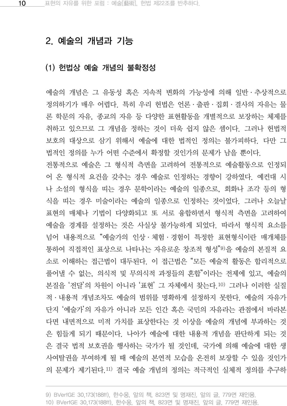 전통적으로 예술은 그 형식적 측면을 고려하여 전통적으로 예술활동으로 인정되 어 온 형식적 요건을 갖추는 경우 예술로 인정하는 경향이 강하였다. 예컨대 시 나 소설의 형식을 띠는 경우 문학이라는 예술의 일종으로, 회화나 조각 등의 형 식을 띠는 경우 미술이라는 예술의 일종으로 인정하는 것이었다.