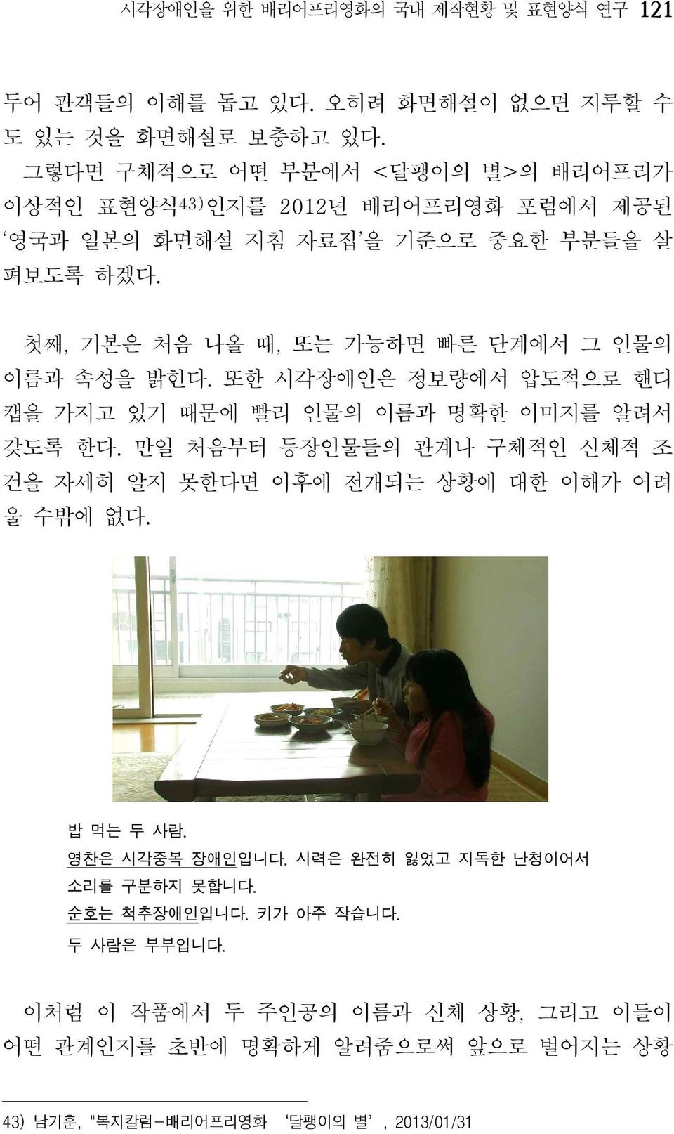 첫째, 기본은 처음 나올 때, 또는 가능하면 빠른 단계에서 그 인물의 이름과 속성을 밝힌다. 또한 시각장애인은 정보량에서 압도적으로 핸디 캡을 가지고 있기 때문에 빨리 인물의 이름과 명확한 이미지를 알려서 갖도록 한다.