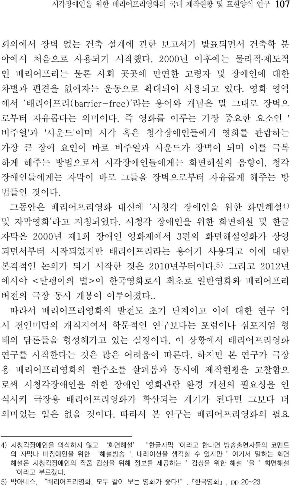 즉 영화를 이루는 가장 중요한 요소인 ' 비주얼'과 '사운드'이며 시각 혹은 청각장애인들에게 영화를 관람하는 가장 큰 장애 요인이 바로 비주얼과 사운드가 장벽이 되며 이를 극복 하게 해주는 방법으로서 시각장애인들에게는 화면해설의 음향이, 청각 장애인들에게는 자막이 바로 그들을 장벽으로부터 자유롭게 해주는 방 법들인 것이다.