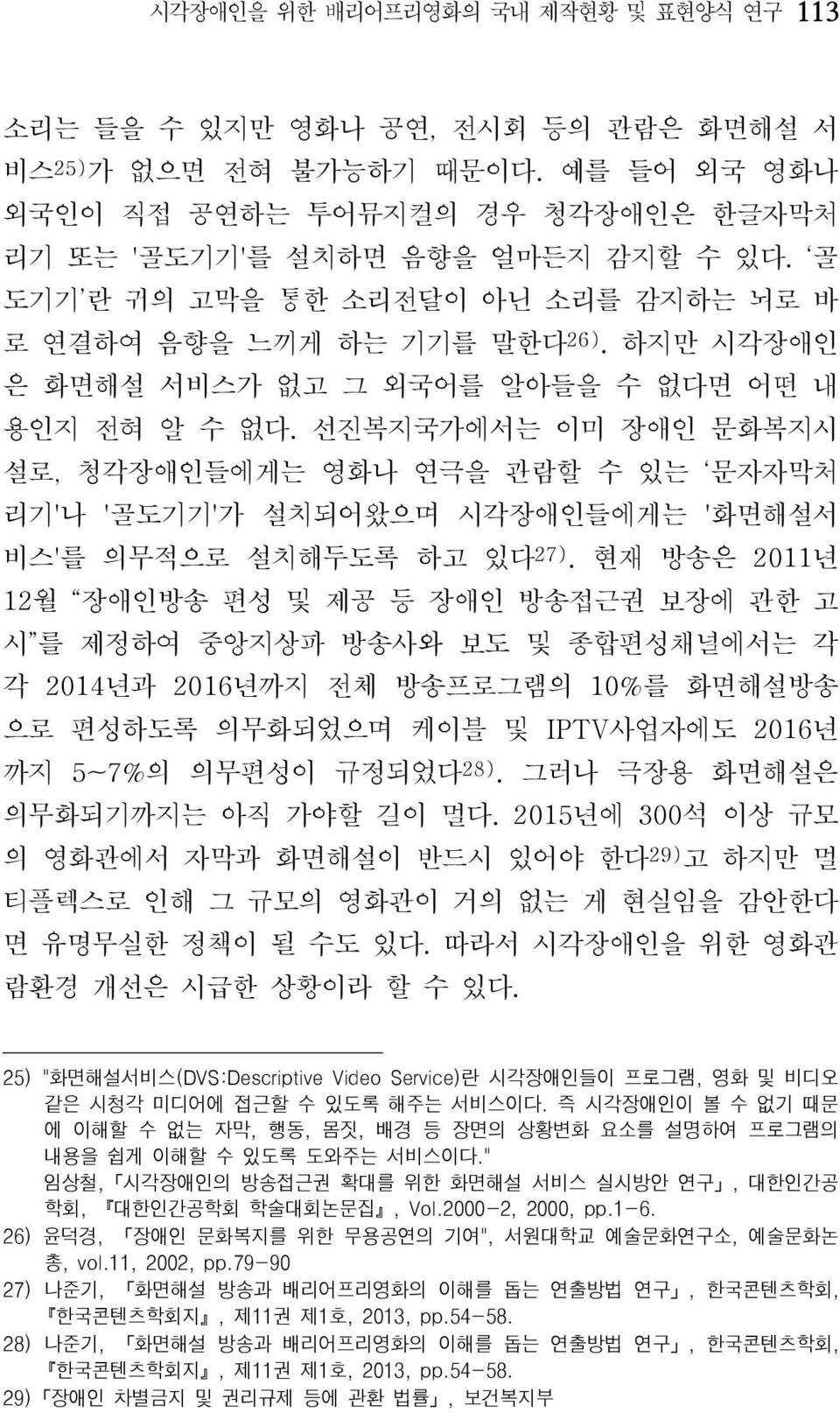 선진복지국가에서는 이미 장애인 문화복지시 설로, 청각장애인들에게는 영화나 연극을 관람할 수 있는 문자자막처 리기'나 '골도기기'가 설치되어왔으며 시각장애인들에게는 '화면해설서 비스'를 의무적으로 설치해두도록 하고 있다 27).