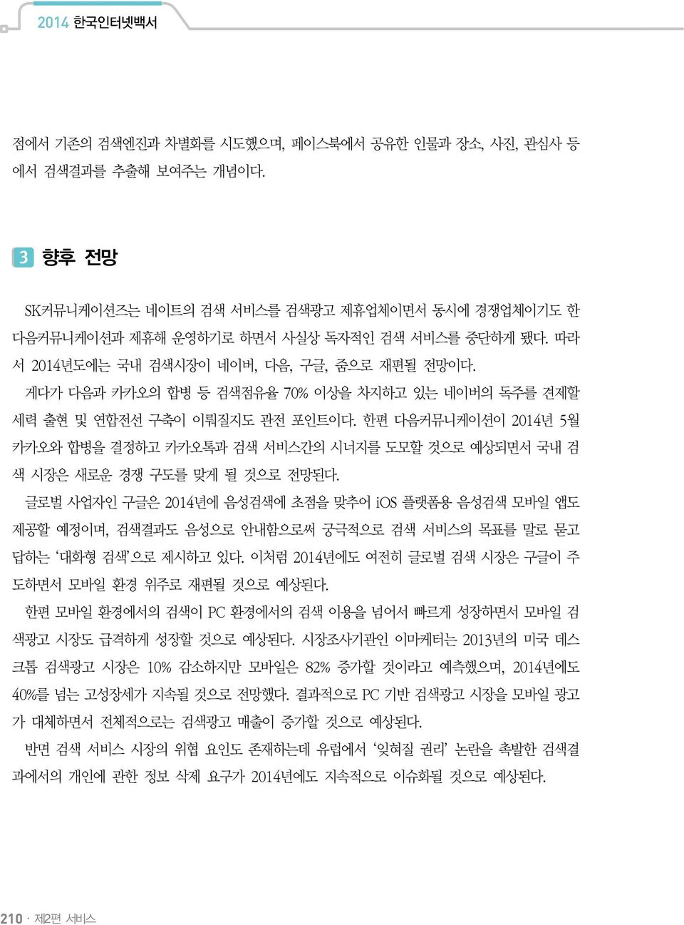 한편 다음커뮤니케이션이 2014년 5월 카카오와 합병을 결정하고 카카오톡과 검색 서비스간의 시너지를 도모할 것으로 예상되면서 국내 검 색 시장은 새로운 경쟁 구도를 맞게 될 것으로 전망된다.