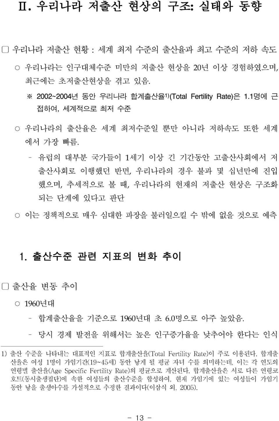 유럽의 대부분 국가들이 1세기 이상 긴 기간동안 고출산사회에서 저 출산사회로 이행했던 반면, 우리나라의 경우 불과 몇 십년만에 진입 했으며, 추세적으로 볼 때, 우리나라의 현재의 저출산 현상은 구조화 되는 단계에 있다고 판단 이는 정책적으로 매우 심대한 파장을 불러일으킬 수 밖에 없을 것으로 예측 1.