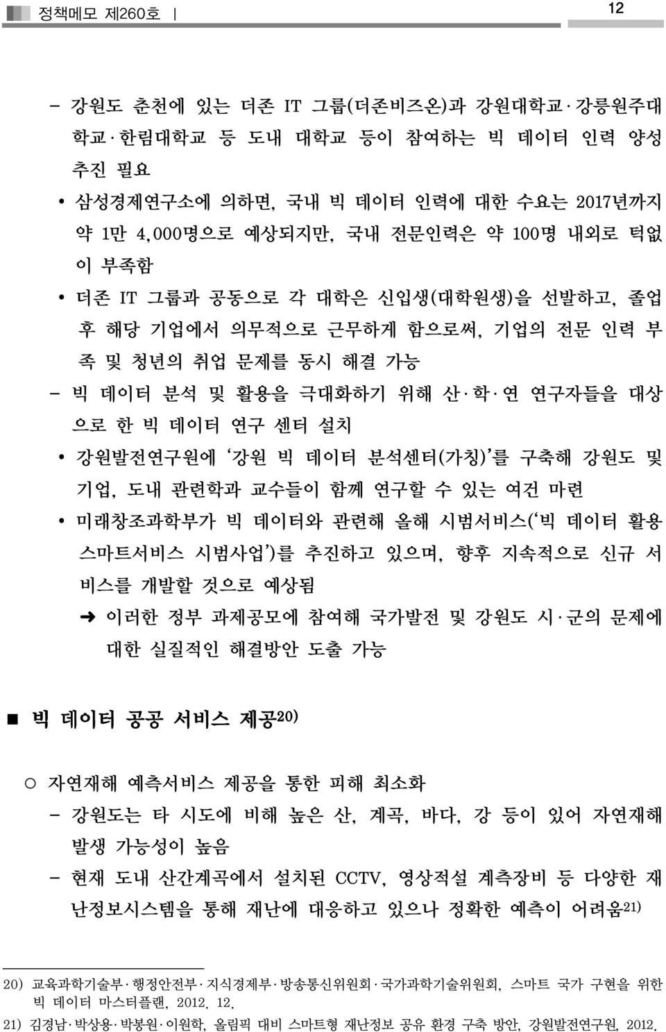 교수들이 함께 연구할 수 있는 여건 마련 미래창조과학부가 빅 데이터와 관련해 올해 시범서비스( 빅 데이터 활용 스마트서비스 시범사업 )를 추진하고 있으며, 향후 지속적으로 신규 서 비스를 개발할 것으로 예상됨 이러한 정부 과제공모에 참여해 국가발전 및 강원도 시 군의 문제에 대한 실질적인 해결방안 도출 가능 빅 데이터 공공 서비스 제공 제공 20)