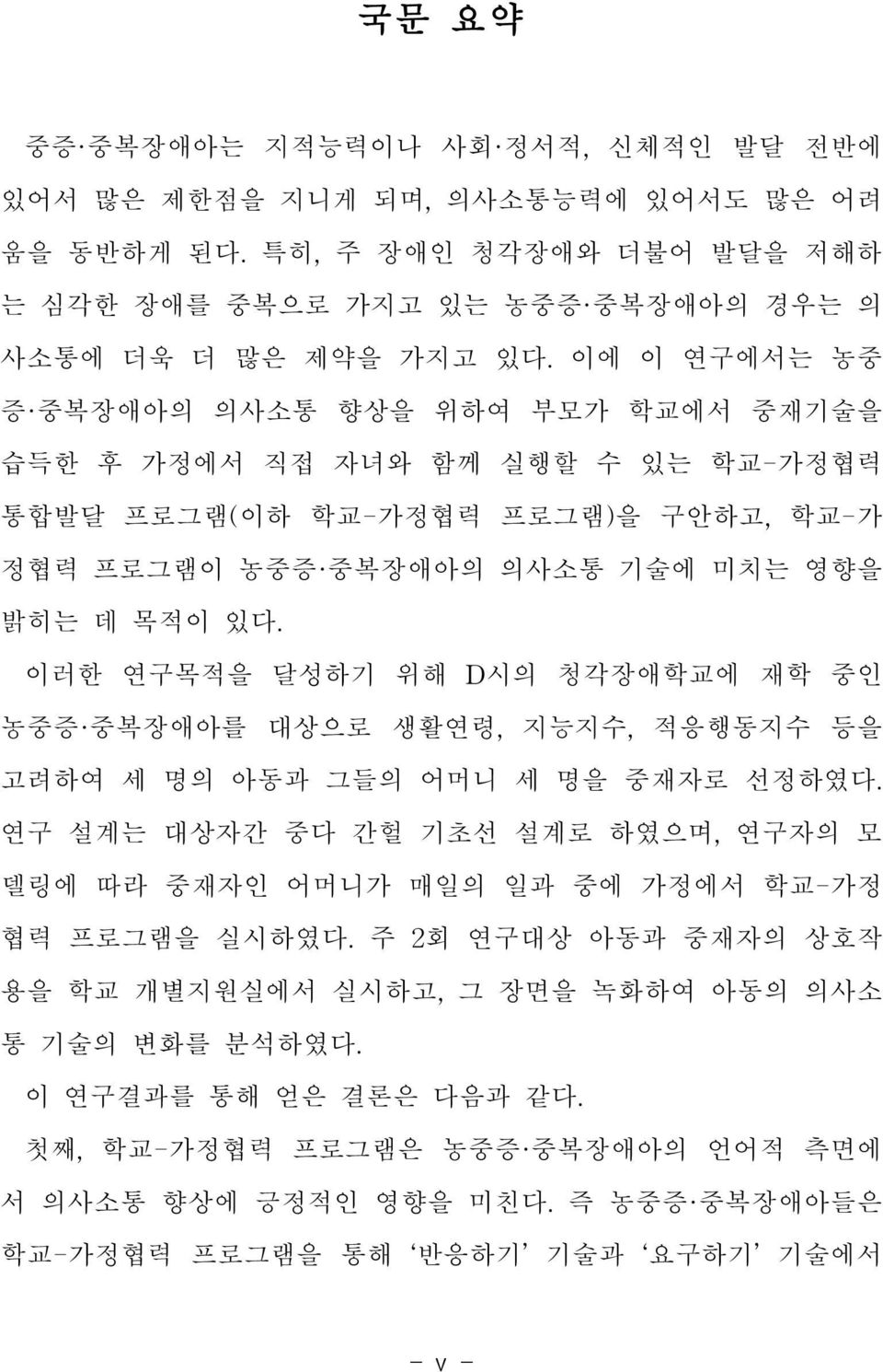 이러한 연구목적을 달성하기 위해 D시의 청각장애학교에 재학 중인 농중증 중복장애아를 대상으로 생활연령,지능지수,적응행동지수 등을 고려하여 세 명의 아동과 그들의 어머니 세 명을 중재자로 선정하였다.