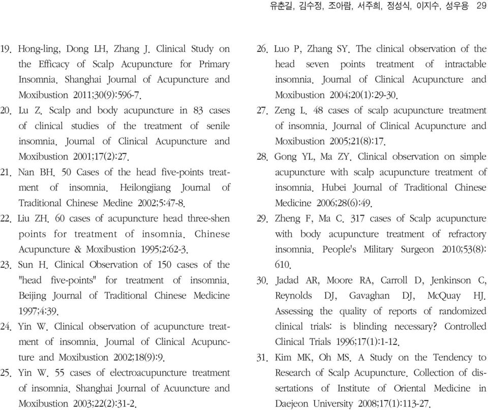 Journal of Clinical Acupuncture and Moxibustion 2001;17(2):27. 21. Nan BH. 50 Cases of the head five-points treatment of insomnia. Heilongjiang Journal of Traditional Chinese Medine 2002;5:47-8. 22.