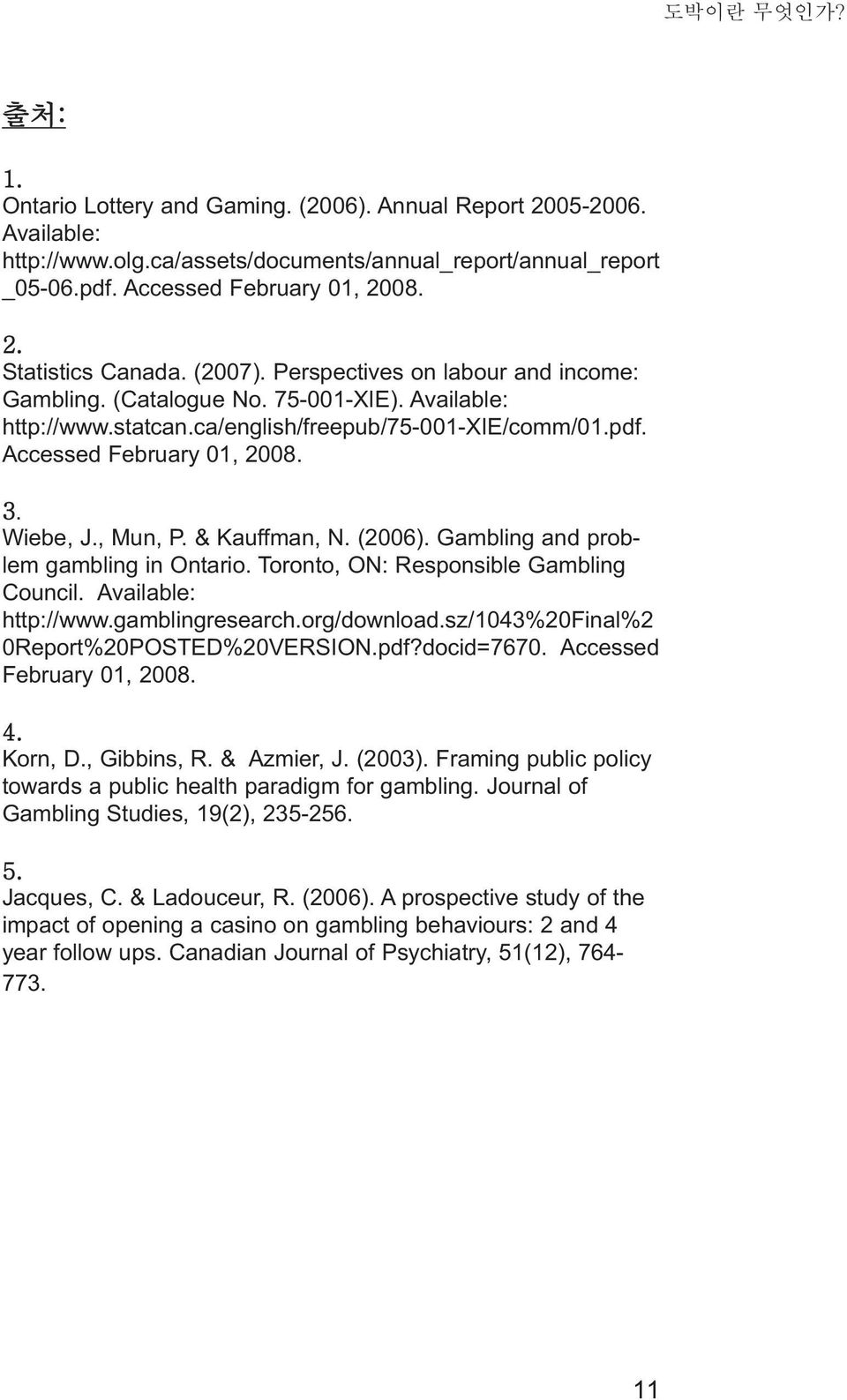 , Mun, P. & Kauffman, N. (2006). Gambling and problem gambling in Ontario. Toronto, ON: Responsible Gambling Council. Available: http://www.gamblingresearch.org/download.