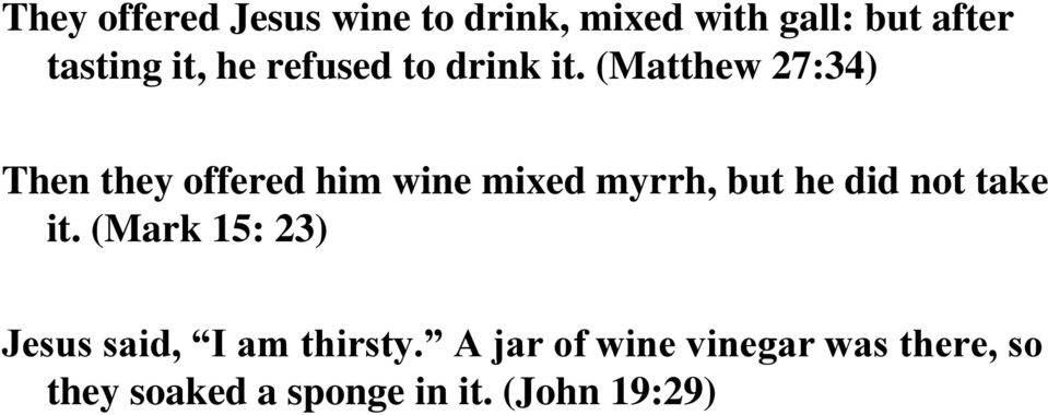 (Matthew 27:34) Then they offered him wine mixed myrrh, but he did not