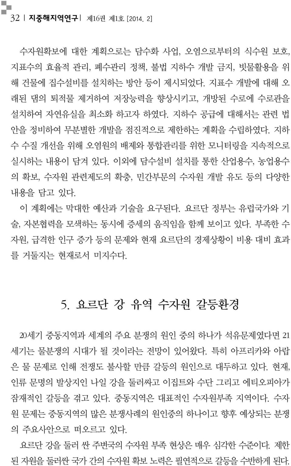 이외에 담수설비 설치를 통한 산업용수, 농업용수 의 확보, 수자원 관련제도의 확충, 민간부문의 수자원 개발 유도 등의 다양한 내용을 담고 있다. 이 계획에는 막대한 예산과 기술을 요구된다. 요르단 정부는 유럽국가와 기 술, 자본협력을 모색하는 동시에 증세의 움직임을 함께 보이고 있다.