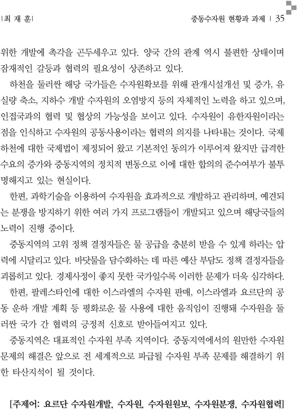 국제 하천에 대한 국제법이 제정되어 왔고 기본적인 동의가 이루어져 왔지만 급격한 수요의 증가와 중동지역의 정치적 변동으로 이에 대한 합의의 준수여부가 불투 명해지고 있는 현실이다. 한편, 과학기술을 이용하여 수자원을 효과적으로 개발하고 관리하며, 예견되 는 분쟁을 방지하기 위한 여러 가지 프로그램들이 개발되고 있으며 해당국들의 노력이 진행 중이다.