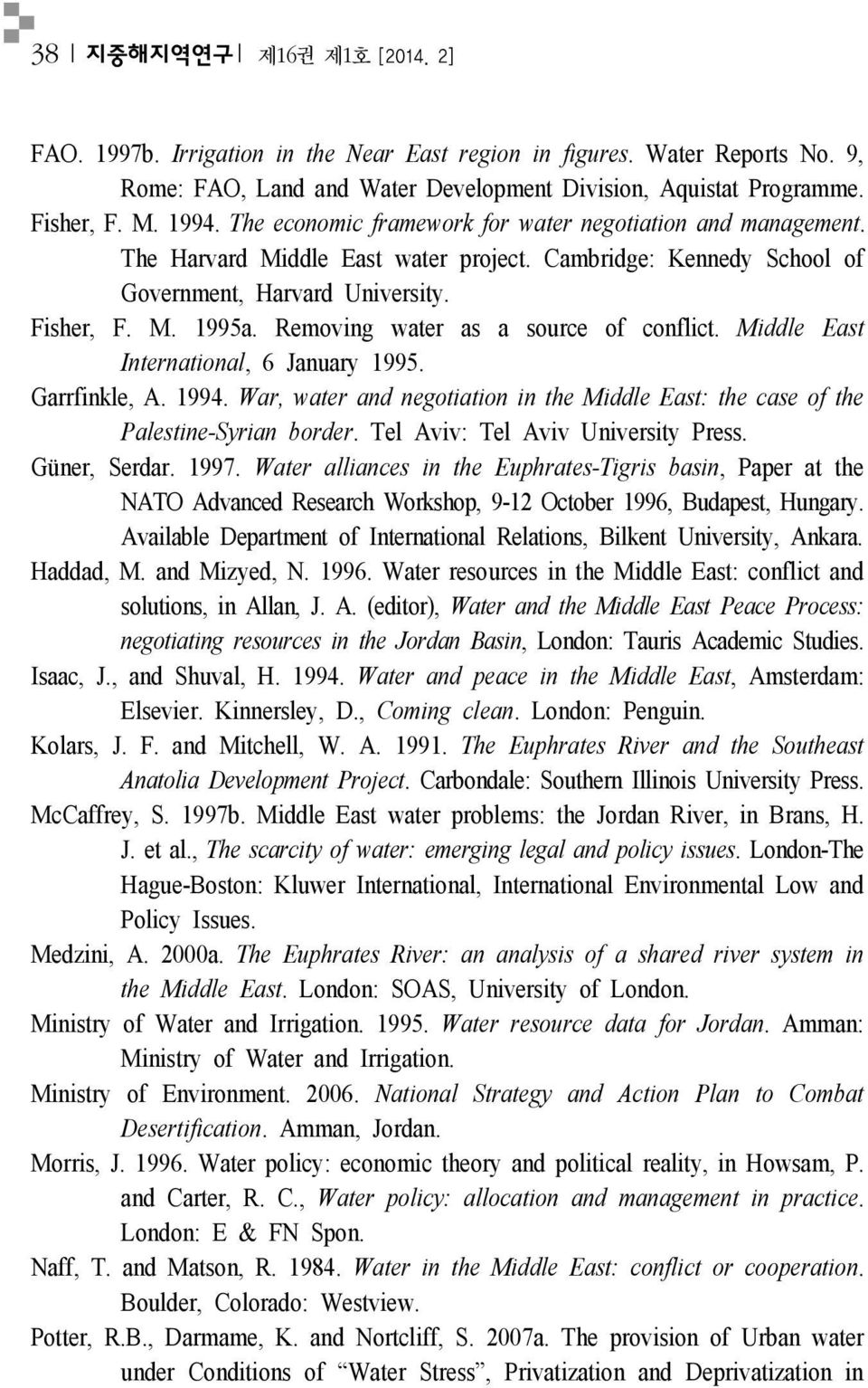 Removing water as a source of conflict. Middle East International, 6 January 1995. Garrfinkle, A. 1994. War, water and negotiation in the Middle East: the case of the Palestine-Syrian border.